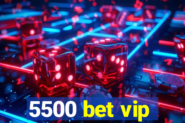 5500 bet vip